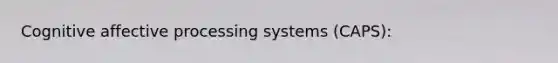 Cognitive affective processing systems (CAPS):