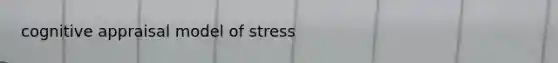 cognitive appraisal model of stress