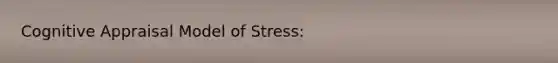 Cognitive Appraisal Model of Stress: