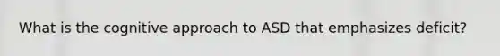 What is the cognitive approach to ASD that emphasizes deficit?