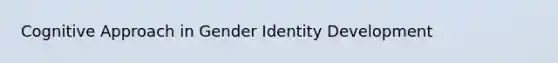 Cognitive Approach in Gender Identity Development