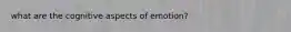 what are the cognitive aspects of emotion?