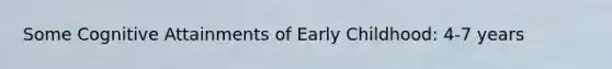 Some Cognitive Attainments of Early Childhood: 4-7 years