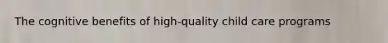The cognitive benefits of high-quality child care programs