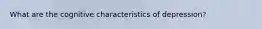 What are the cognitive characteristics of depression?