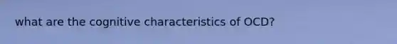 what are the cognitive characteristics of OCD?