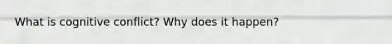What is cognitive conflict? Why does it happen?
