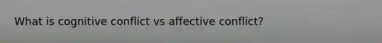 What is cognitive conflict vs affective conflict?