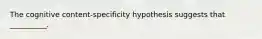 The cognitive content-specificity hypothesis suggests that __________.