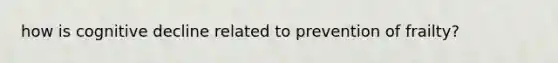 how is cognitive decline related to prevention of frailty?