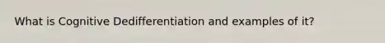 What is Cognitive Dedifferentiation and examples of it?