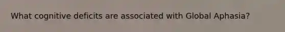 What cognitive deficits are associated with Global Aphasia?