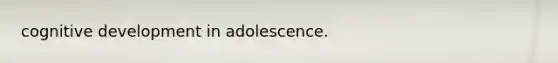 cognitive development in adolescence.