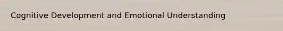 Cognitive Development and Emotional Understanding