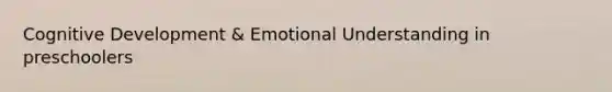 Cognitive Development & Emotional Understanding in preschoolers