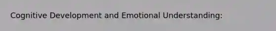 Cognitive Development and Emotional Understanding: