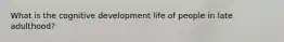 What is the cognitive development life of people in late adulthood?