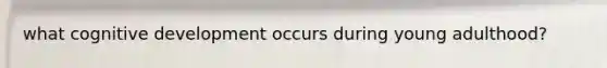 what cognitive development occurs during young adulthood?