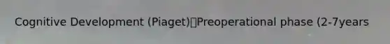 Cognitive Development (Piaget)Preoperational phase (2-7years