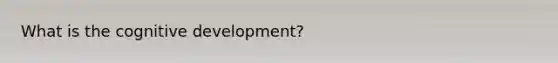 What is the cognitive development?