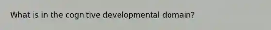 What is in the cognitive developmental domain?