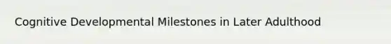 Cognitive Developmental Milestones in Later Adulthood