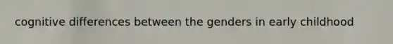 cognitive differences between the genders in early childhood