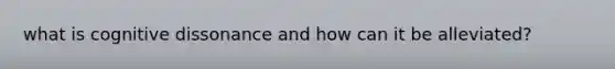 what is cognitive dissonance and how can it be alleviated?