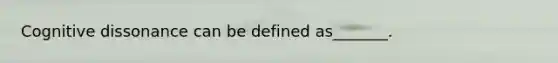 Cognitive dissonance can be defined as_______.