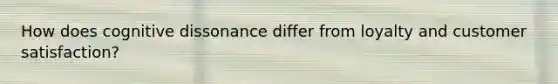How does cognitive dissonance differ from loyalty and customer satisfaction?