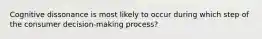 Cognitive dissonance is most likely to occur during which step of the consumer decision-making process?