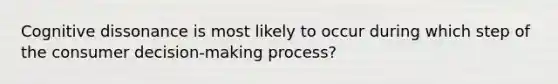 Cognitive dissonance is most likely to occur during which step of the consumer decision-making process?