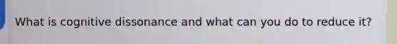 What is cognitive dissonance and what can you do to reduce it?