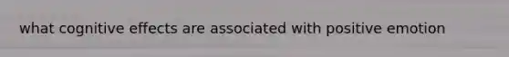 what cognitive effects are associated with positive emotion
