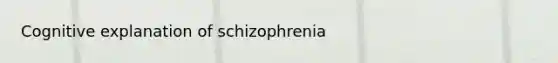 Cognitive explanation of schizophrenia