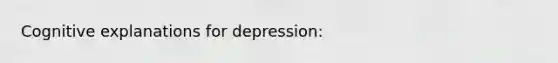 Cognitive explanations for depression: