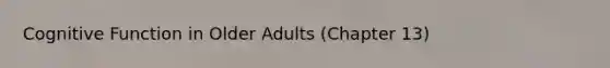 Cognitive Function in Older Adults (Chapter 13)