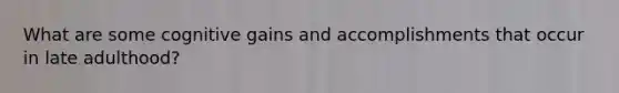 What are some cognitive gains and accomplishments that occur in late adulthood?