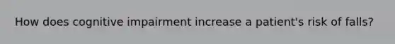 How does cognitive impairment increase a patient's risk of falls?