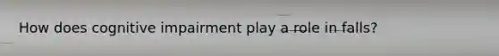 How does cognitive impairment play a role in falls?