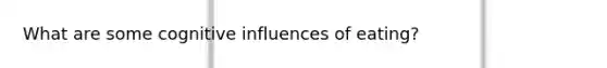 What are some cognitive influences of eating?
