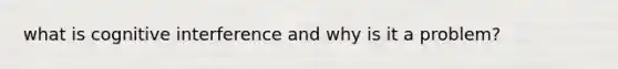 what is cognitive interference and why is it a problem?