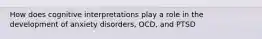 How does cognitive interpretations play a role in the development of anxiety disorders, OCD, and PTSD