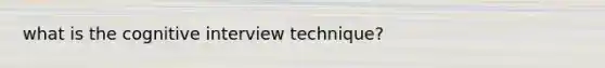 what is the cognitive interview technique?