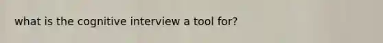 what is the cognitive interview a tool for?