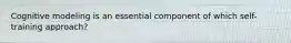 Cognitive modeling is an essential component of which self-training approach?