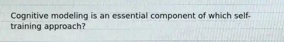 Cognitive modeling is an essential component of which self-training approach?