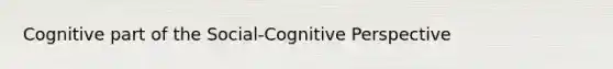 Cognitive part of the Social-Cognitive Perspective