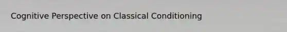 Cognitive Perspective on Classical Conditioning