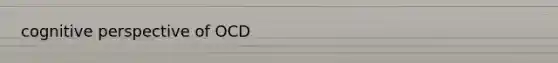 <a href='https://www.questionai.com/knowledge/k1KipFktG6-cognitive-perspective' class='anchor-knowledge'>cognitive perspective</a> of OCD